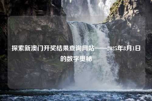 探索新澳门开奖结果查询网站——2025年8月1日的数字奥秘